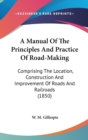 A Manual Of The Principles And Practice Of Road-Making: Comprising The Location, Construction And Improvement Of Roads And Railroads (1850) - Book