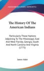 The History Of The American Indians: Particularly Those Nations Adjoining To The Mississippi, East And West Florida, Georgia, South And North Carolina - Book