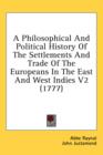 A Philosophical And Political History Of The Settlements And Trade Of The Europeans In The East And West Indies V2 (1777) - Book