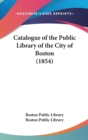 Catalogue Of The Public Library Of The City Of Boston (1854) - Book