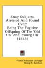 Stray Subjects, Arrested And Bound Over: Being The Fugitive Offspring Of The 'Old Un' And 'Young Un' (1848) - Book