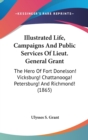 Illustrated Life, Campaigns And Public Services Of Lieut. General Grant: The Hero Of Fort Donelson! Vicksburg! Chattanooga! Petersburg! And Richmond! - Book
