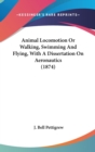 Animal Locomotion Or Walking, Swimming And Flying, With A Dissertation On Aeronautics (1874) - Book