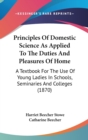Principles Of Domestic Science As Applied To The Duties And Pleasures Of Home: A Textbook For The Use Of Young Ladies In Schools, Seminaries And Colle - Book