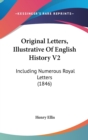 Original Letters, Illustrative Of English History V2 : Including Numerous Royal Letters (1846) - Book