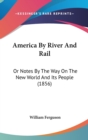 America By River And Rail : Or Notes By The Way On The New World And Its People (1856) - Book