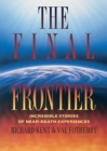 The Final Frontier : Incredible Stories of Near-death Experiences - Book