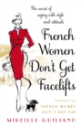French Women Don't Get Facelifts : Aging with Attitude - Book
