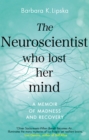 The Neuroscientist Who Lost Her Mind : A Memoir of Madness and Recovery - Book