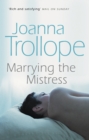 Marrying The Mistress : an irresistible and gripping romantic drama from one of Britain’s best loved authors, Joanna Trolloper - Book