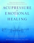 Acupressure for Emotional Healing : A Self-Care Guide for Trauma, Stress, & Common Emotional Imbalances - Book