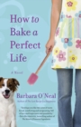 How to Bake a Perfect Life : A Novel - Book