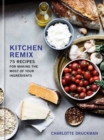 Kitchen Remix : 75 Recipes for Making the Most of Your Ingredients - Book