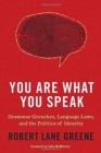 You are What You Speak : Grammar Grouches, Language Laws, and the Politics of Identity - Book