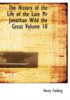 The History of the Life of the Late MR Jonathan Wild the Great Volume 10 - Book