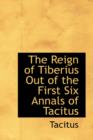 The Reign of Tiberius Out of the First Six Annals of Tacitus - Book