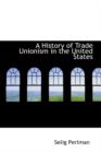 A History of Trade Unionism in the United States - Book