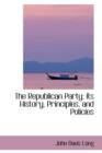 The Republican Party : Its History, Principles, and Policies - Book