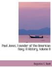 Paul Jones, Founder of the American Navy : A History, Volume II - Book