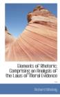 Elements of Rhetoric : Comprising an Analysis of the Laws of Moral Evidence ... - Book