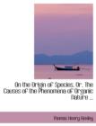 On the Origin of Species, Or, the Causes of the Phenomena of Organic Nature ... - Book