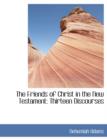 The Friends of Christ in the New Testament : Thirteen Discourses - Book