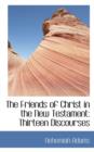 The Friends of Christ in the New Testament : Thirteen Discourses - Book