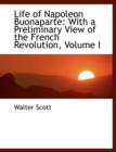 Life of Napoleon Buonaparte : With a Preliminary View of the French Revolution, Volume I (Large Print Edition) - Book