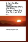 A Key to the Greek Testament : Part the First, Comprehending the Text of the ... - Book