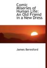 Comic Miseries of Human Life : An Old Friend in a New Dress (Large Print Edition) - Book