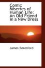 Comic Miseries of Human Life : An Old Friend in a New Dress - Book