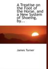 A Treatise on the Foot of the Horse, and a New System of Shoeing, By... - Book