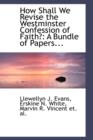 How Shall We Revise the Westminster Confession of Faith : A Bundle of Papers - Book