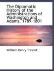 The Diplomatic History of the Administrations of Washington and Adams, 1789-1801 - Book