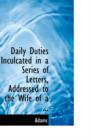 Daily Duties Inculcated in a Series of Letters, Addressed to the Wife of a ... - Book