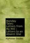 Monday Tales : Letters from My Mill; Letters to an Absent One (Large Print Edition) - Book
