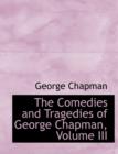 The Comedies and Tragedies of George Chapman, Volume III - Book