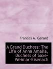 A Grand Duchess : The Life of Anna Amalia, Duchess of Saxe-Weimar-Eisenach (Large Print Edition) - Book