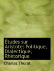 A Tudes Sur Aristote : Politique, Dialectique, Rhactorique (Large Print Edition) - Book