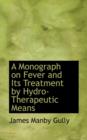 A Monograph on Fever and Its Treatment by Hydro-Therapeutic Means - Book