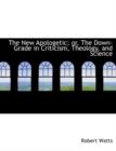 The New Apologetic; Or, the Down-Grade in Criticism, Theology, and Science - Book