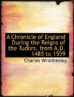 A Chronicle of England During the Reigns of the Tudors, from A.D. 1485 to 1559 - Book