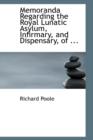 Memoranda Regarding the Royal Lunatic Asylum, Infirmary, and Dispensary, of ... - Book