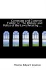 Commons and Common Fields : Or, the History and Policy of the Laws Relating ... - Book