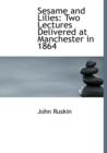 Sesame and Lilies : Two Lectures Delivered at Manchester in 1864 (Large Print Edition) - Book