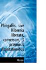 Phingala Is, Sive Hibernia Liberata, Conversum, 3 Prabmissis Disputationibus ... - Book