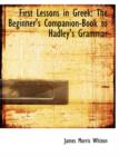 First Lessons in Greek : The Beginner's Companion-Book to Hadley's Grammar (Large Print Edition) - Book