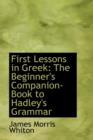 First Lessons in Greek : The Beginner's Companion-Book to Hadley's Grammar - Book