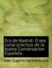 Eco de Madrid : A Sea Curso Praictico de La Buena Conversacion Espaapola (Large Print Edition) - Book