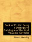 Book of Fruits : Being a Descriptive Catalogue of the Most Valuable Varieties (Large Print Edition) - Book